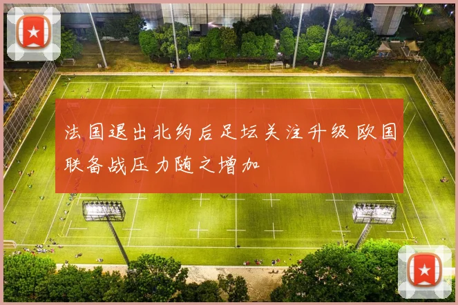 法国退出北约后足坛关注升级 欧国联备战压力随之增加