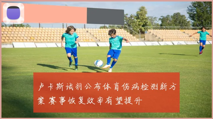 卢卡斯试剂公布体育伤病检测新方案 赛事恢复效率有望提升